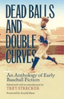 Dead Balls and Double Curves: An Anthology of Early Baseball Fiction (Writing Baseball (Paperback)) артикул 7306d.